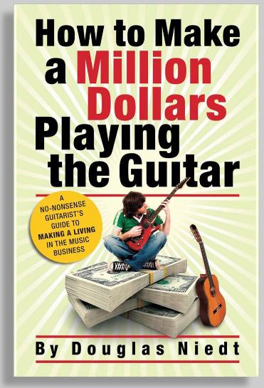 How to Make a Million Dollars Playing the Guitar, by Douglas Niedt,guitarist.  Million Dollar Guitarist.com